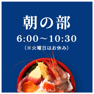 朝の部6:00～10:30（※火曜日はお休み）